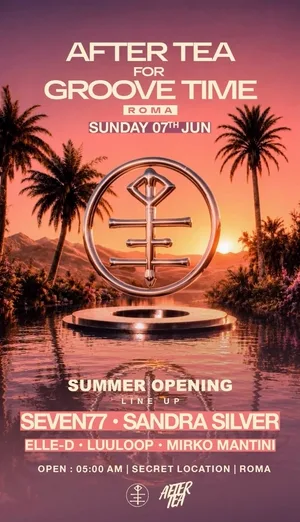 After Tea for Groove Time, summer opening en Roma. 7 de junio de 2026. Line up: SEVEN77, Sandra Silver, Elle-D, LUULOOP y Mirko Mantini